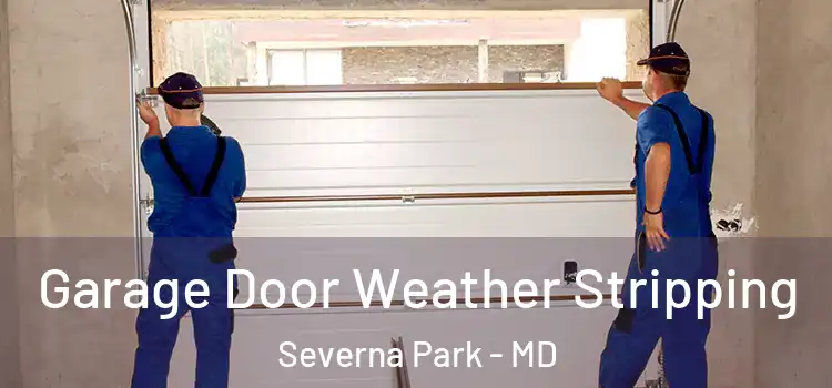  Garage Door Weather Stripping Severna Park - MD